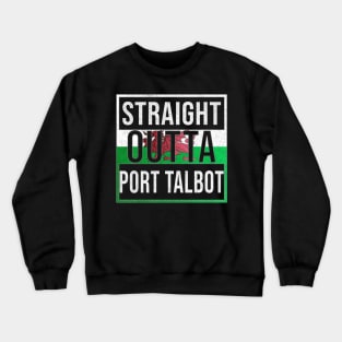 Straight Outta Port Talbot - Gift for Welshmen, Welshwomen From Port Talbot in Wales Welsh Crewneck Sweatshirt